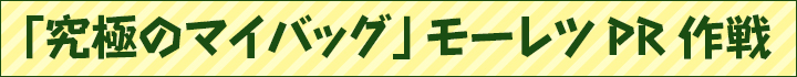 「究極のマイバッグ」モーレツPR作戦