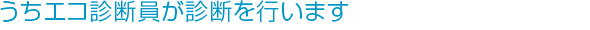 うちエコ診断員が診断を行います