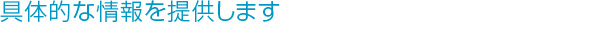 具体的な情報を提供します